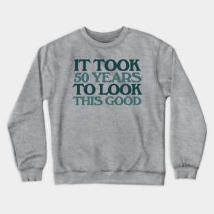 It took 50 years to look this good 50th birthday Crewneck Sweatshirt